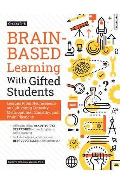 Poza produsului Brain-Based Learning with Gifted Students (Grades 3-6): Lessons from Neuroscience on Cultivating Curiosity, Metacognition, Empathy, and Brain Plastici - Kathryn Fishman-weaver