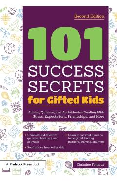 101 Success Secrets for Gifted Kids: Advice, Quizzes, and Activities for Dealing with Stress, Expectations, Friendships, and More - Christine Fonseca