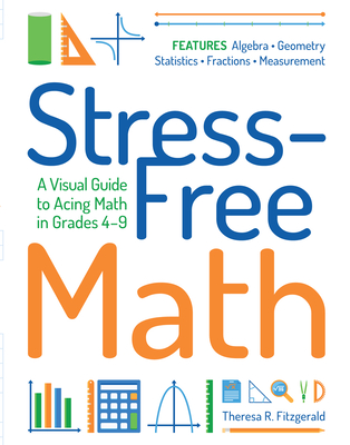 Stress-Free Math: A Visual Guide to Acing Math in Grades 4-9 - Theresa R. Fitzgerald