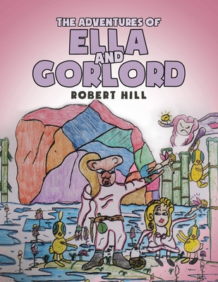 The Adventures of Ella and Gorlord - Robert Hill