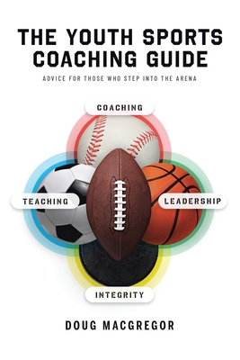 The Youth Sports Coaching Guide - Doug Macgregor