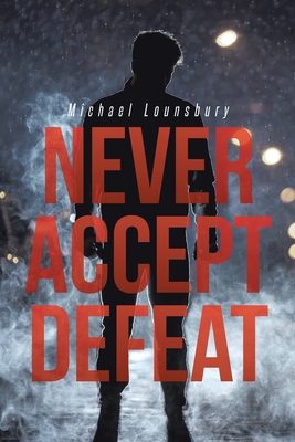 Never Accept Defeat - Michael Lounsbury