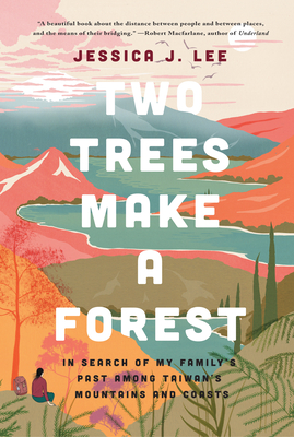 Two Trees Make a Forest: In Search of My Family's Past Among Taiwan's Mountains and Coasts - Jessica J. Lee