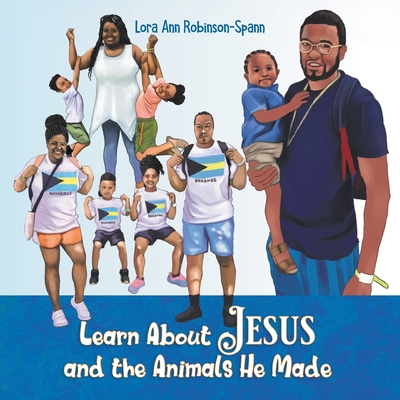 Learn About Jesus and the Animals He Made - Lora Ann Robinson Spann