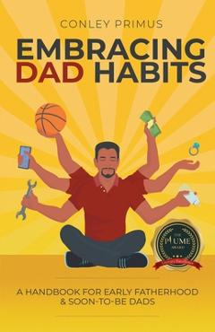 Coperta cărții 'Embracing Dad Habits: A Handbook for Early Fatherhood & Soon-To-Be-Dads - Conley Primus'