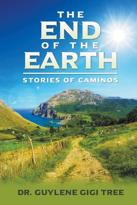 The End of the Earth: Stories of Caminos - Guylene Gigi Tree