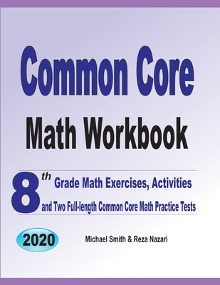 Common Core Math Workbook: 8th Grade Math Exercises, Activities, and Two Full-Length Common Core Math Practice Tests - Michael Smith