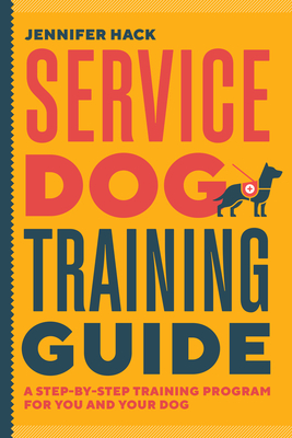 Service Dog Training Guide: A Step-By-Step Training Program for You and Your Dog - Jennifer Hack