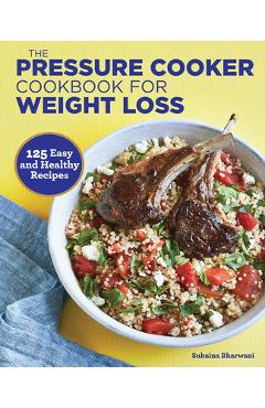 Coperta cărții 'The Pressure Cooker Cookbook for Weight Loss: 125 Easy and Healthy Recipes - Sukaina Bharwani'