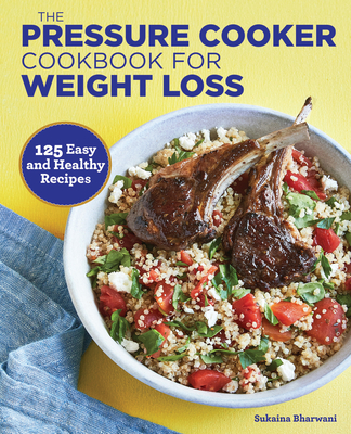 Coperta cărții 'The Pressure Cooker Cookbook for Weight Loss: 125 Easy and Healthy Recipes - Sukaina Bharwani'
