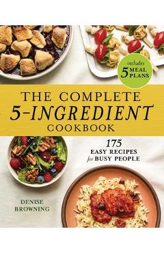 Coperta cărții 'The Complete 5-Ingredient Cookbook: 175 Easy Recipes for Busy People - Denise Browning'