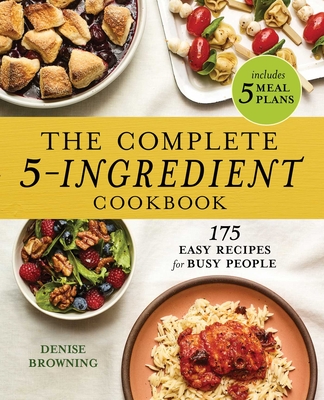 The Complete 5-Ingredient Cookbook: 175 Easy Recipes for Busy People - Denise Browning