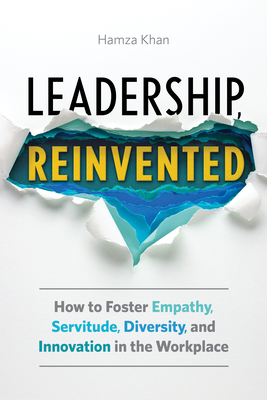 Leadership, Reinvented: How to Foster Empathy, Servitude, Diversity, and Innovation in the Workplace - Hamza Khan