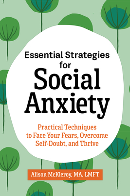 Essential Strategies for Social Anxiety: Practical Techniques to Face Your Fears, Overcome Self-Doubt, and Thrive - Alison Mckleroy