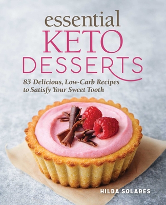 Essential Keto Desserts: 85 Delicious, Low-Carb Recipes to Satisfy Your Sweet Tooth - Hilda Solares