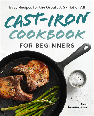 Cast-Iron Cookbook for Beginners: Easy Recipes for the Greatest Skillet of All - Elena Rosemond-hoerr