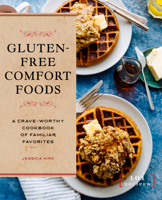 Gluten-Free Comfort Foods: A Crave-Worthy Cookbook of Familiar Favorites - Jessica Kirk
