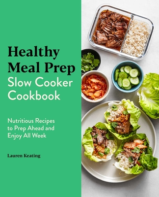 Healthy Meal Prep Slow Cooker Cookbook: Nutritious Recipes to Prep Ahead and Enjoy All Week - Lauren Keating