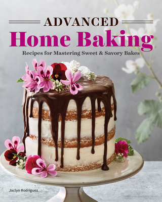 Advanced Home Baking: Recipes for Mastering Sweet and Savory Bakes - Jaclyn Rodriguez