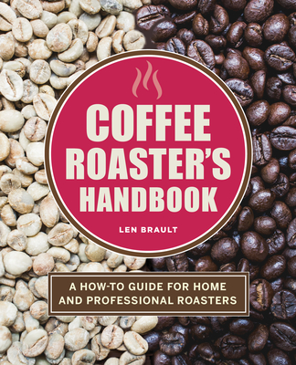 The Coffee Roaster's Handbook: A How-To Guide for Home and Professional Roasters - Len Brault