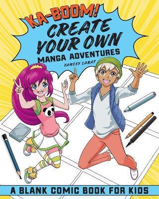 Ka-Boom! Create Your Own Manga Adventures: Blank Comic Book for Kids - Yancey Labat