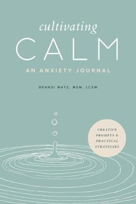 Cultivating Calm: An Anxiety Journal - Brandi Matz