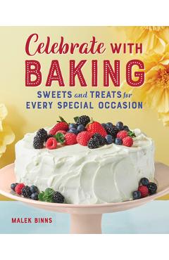Coperta cărții 'Celebrate with Baking: Sweets and Treats for Every Special Occasion - Malek Binns'