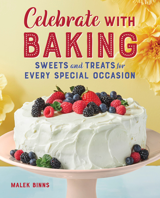 Coperta cărții 'Celebrate with Baking: Sweets and Treats for Every Special Occasion - Malek Binns'