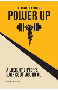 Coperta cărții 'Power Up: A Weightlifter's Workout Journal (Set Goals, Get Results) - Kalli Youngstrom'