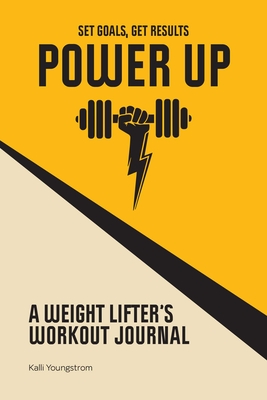 Coperta cărții 'Power Up: A Weightlifter's Workout Journal (Set Goals, Get Results) - Kalli Youngstrom'