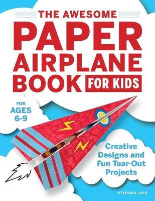 The Awesome Paper Airplane Book for Kids: Creative Designs and Fun Tear-Out Projects - Stefania Luca