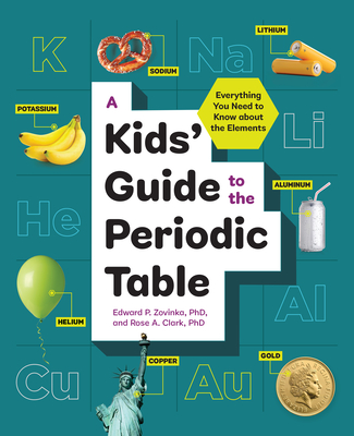 A Kids' Guide to the Periodic Table: Everything You Need to Know about the Elements - Edward P. Zovinka