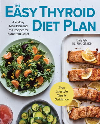 The Easy Thyroid Diet Plan: A 28-Day Meal Plan and 75 Recipes for Symptom Relief - Emily Kyle
