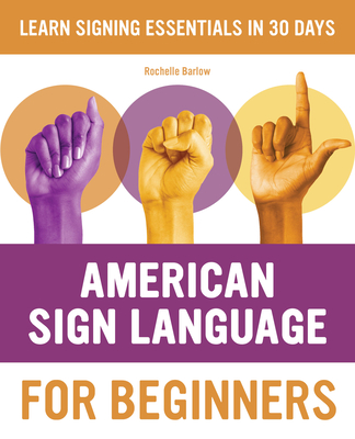 American Sign Language for Beginners: Learn Signing Essentials in 30 Days - Rochelle Barlow