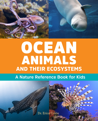 Ocean Animals and Their Ecosystems: A Nature Reference Book for Kids - Erica Col�n
