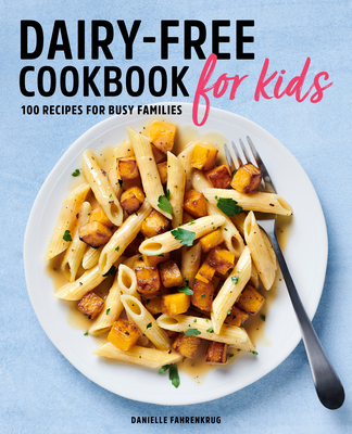 Dairy Free Cookbook for Kids: 100 Recipes for Busy Families - Danielle Fahrenkrug