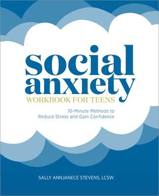 Social Anxiety Workbook for Teens: 10-Minute Methods to Reduce Stress and Gain Confidence - Sally Annjanece Stevens