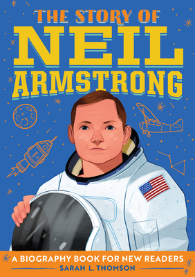 The Story of Neil Armstrong: A Biography Book for New Readers - Sarah L. Thomson