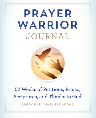 Prayer Warrior Journal: 52-Weeks of Petitions, Praise, Scriptures, and Thanks to God - Barry Adams