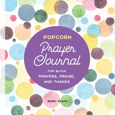 Popcorn Prayer Journal: For Quick Prayers, Praise, and Thanks - Barry Adams