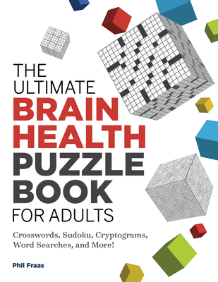 The Ultimate Brain Health Puzzle Book for Adults: Crosswords, Sudoku, Cryptograms, Word Searches, and More! - Phil Fraas