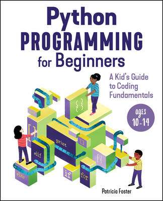 Python Programming for Beginners: A Kid's Guide to Coding Fundamentals - Patricia Foster