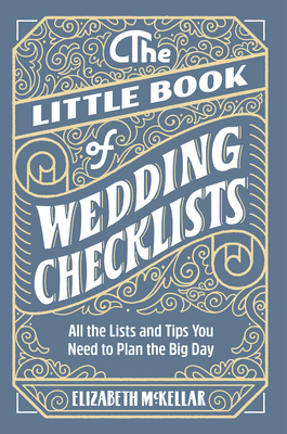 The Little Book of Wedding Planner Checklists: All the Lists and Tips You Need to Plan the Big Day - Elizabeth Mckellar
