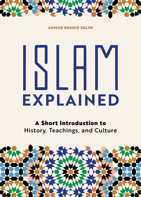 Islam Explained: A Short Introduction to History, Teachings, and Culture - Ahmad Rashid Salim