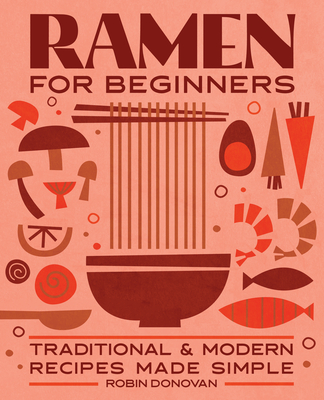 Ramen for Beginners: Traditional and Modern Recipes Made Simple - Robin Donovan