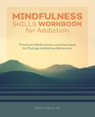 Mindfulness Skills Workbook for Addiction: Practical Meditations and Exercises to Change Addictive Behaviors - Morgan Fitzgerald