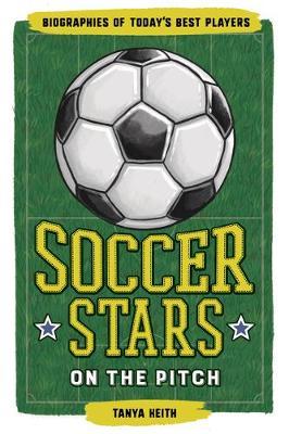 Soccer Stars on the Pitch: Biographies of Today's Best Players - Tanya Keith