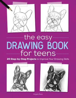 The Easy Drawing Book for Teens: 20 Step-By-Step Projects to Improve Your Drawing Skills - Angela Rizza