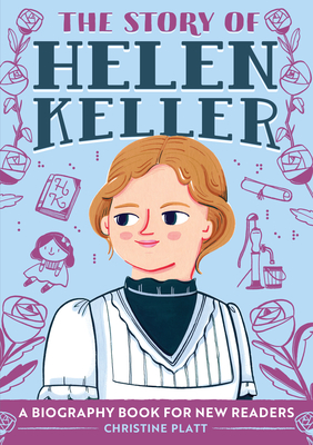 The Story of Helen Keller: A Biography Book for New Readers - Christine Platt