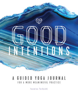 Good Intentions: A Guided Yoga Journal for a More Meaningful Practice - Jasmine Tarkeshi